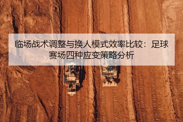临场战术调整与换人模式效率比较：足球赛场四种应变策略分析